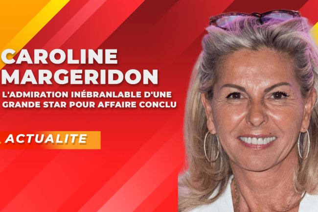 Caroline Margeridon : L'Admiration Inébranlable d'une Grande Star pour Affaire conclu